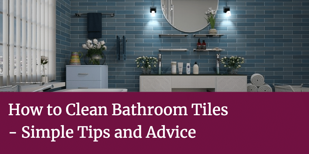 How to Clean Bathroom Tiles - Simple Tips and Advice