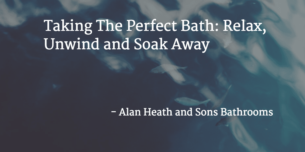 Taking The Perfect Bath: Relax, Unwind and Soak Away