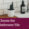How to Choose the Perfect Bathroom Tile – Bathroom Design Tips How-to-Choose-Perfect-Bathroom-Tile-Bathroom-Design Tips