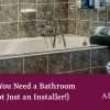 Here’s Why You Need A Bathroom Designer (Not Just An Installer) Alan Heath - Here's Why You Need a Bathroom Designer (Not Just an Installer)