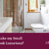 Alan Heath - How Can I Make my Small Bathroom Look Luxurious