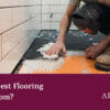 What’s the Best Flooring for a Bathroom? What's the Best Flooring for Bathroom
