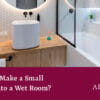 Making Your Small Bathroom Into A Wet room