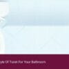 Choosing the Right Style of Toilet for Your Bathroom Toilets